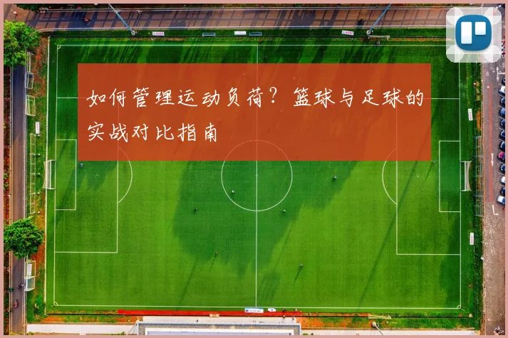如何管理运动负荷?篮球与足球的实战对比指南