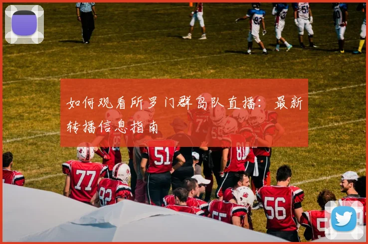 如何观看所罗门群岛队直播:最新转播信息指南