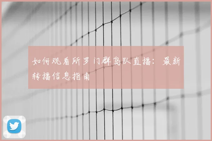 如何观看所罗门群岛队直播:最新转播信息指南